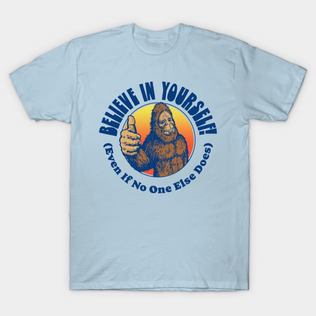 Believe in Yourself! (Even if No One Else Does) Funny Bigfoot Sasquatch Positive Message T-Shirt by GIANTSTEPDESIGN